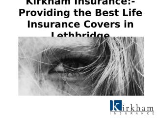 Kirkham Insurance - Providing the Best Life Insurance Covers in Lethbridge.pptx