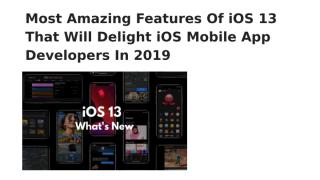 Most Amazing Features Of iOS 13 That Will Delight iOS Mobile App Developers In 2019.pptx